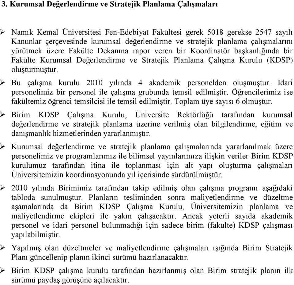 Bu çalıģma kurulu 2010 yılında 4 akademik personelden oluģmuģtur. Ġdari personelimiz bir personel ile çalıģma grubunda temsil edilmiģtir.