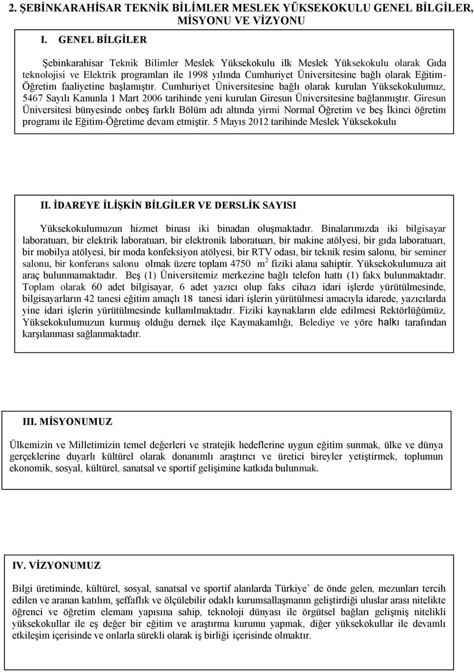 başlamıştır. Cumhuriyet Üniversitesine bağlı olarak kurulan umuz, 5467 Sayılı Kanunla 1 Mart 2006 tarihinde yeni kurulan Giresun Üniversitesine bağlanmıştır.