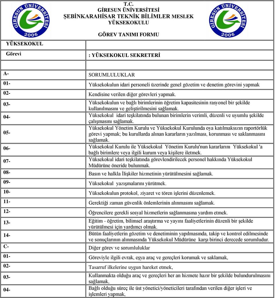 04- idari teşkilatında bulunan birimlerin verimli, düzenli ve uyumlu şekilde çalışmasını sağlamak.