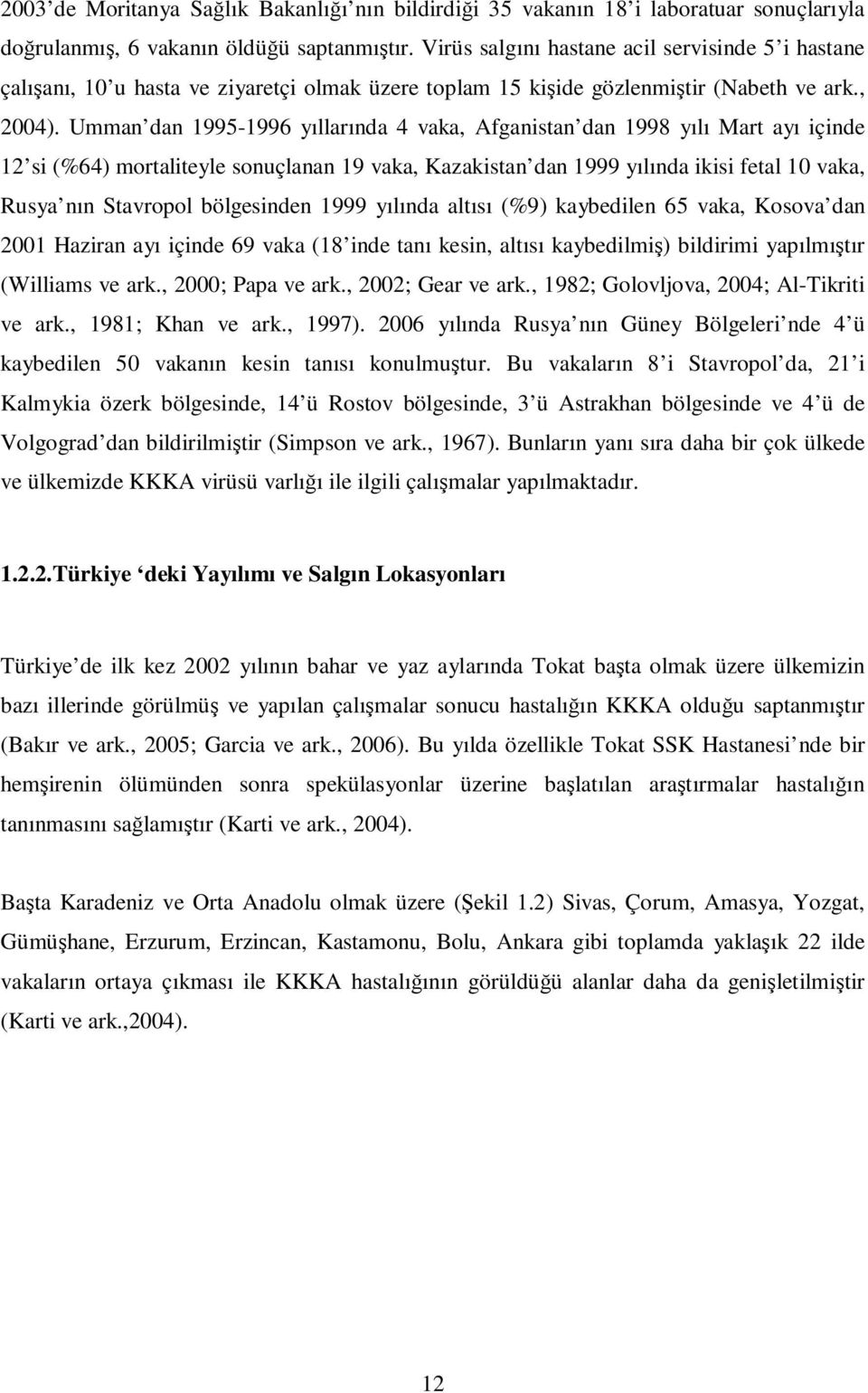 Umman dan 1995-1996 yıllarında 4 vaka, Afganistan dan 1998 yılı Mart ayı içinde 12 si (%64) mortaliteyle sonuçlanan 19 vaka, Kazakistan dan 1999 yılında ikisi fetal 10 vaka, Rusya nın Stavropol