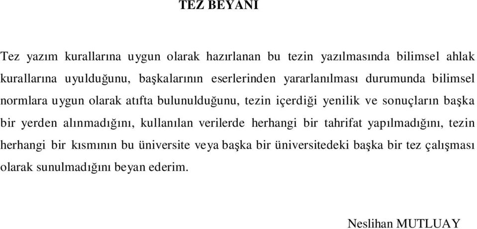 yenilik ve sonuçların başka bir yerden alınmadığını, kullanılan verilerde herhangi bir tahrifat yapılmadığını, tezin