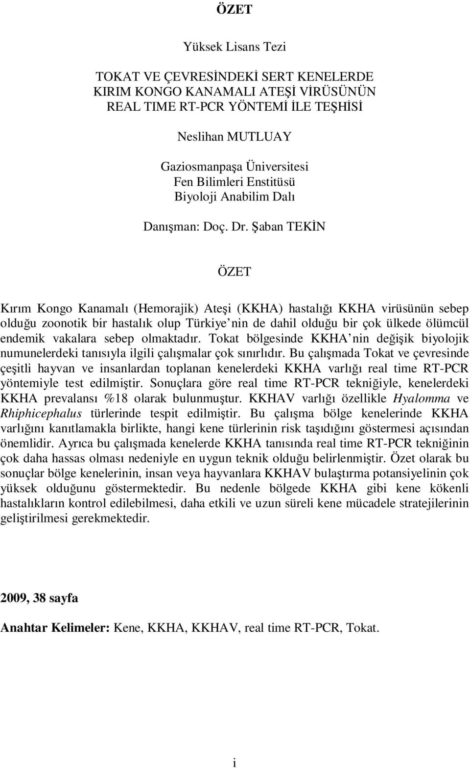 Şaban TEKĐN ÖZET Kırım Kongo Kanamalı (Hemorajik) Ateşi (KKHA) hastalığı KKHA virüsünün sebep olduğu zoonotik bir hastalık olup Türkiye nin de dahil olduğu bir çok ülkede ölümcül endemik vakalara