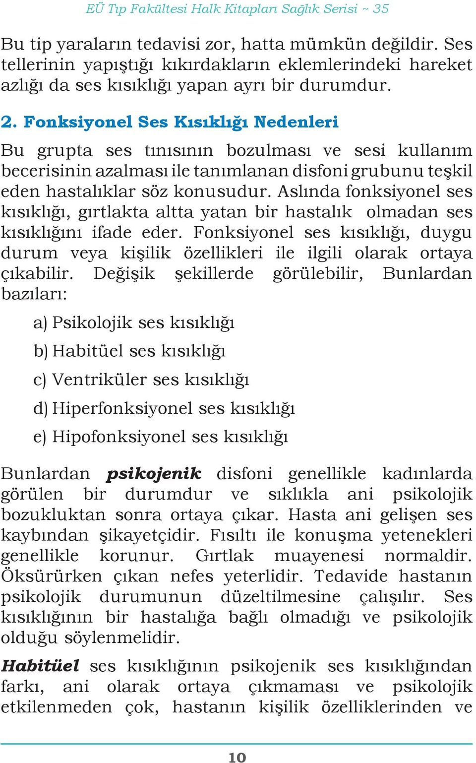 Fonksiyonel Ses Kısıklığı Nedenleri Bu grupta ses tınısının bozulması ve sesi kullanım becerisinin azalması ile tanımlanan disfoni grubunu teşkil eden hastalıklar söz konusudur.