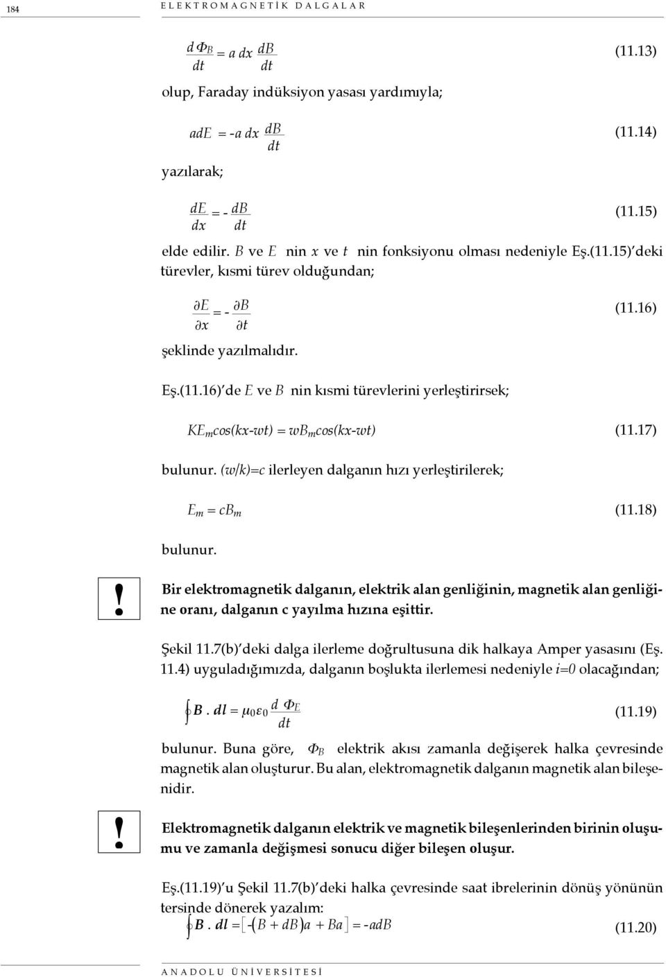 17) bulunur. (w/k)=c ilerleyen dalganın hızı yerleştirilerek; E m = cb m (11.18)! bulunur. Bir elektromagnetik dalganın, elektrik alan genliğinin, magnetik alan genliğine oranı, dalganın c yayılma hızına eşittir.