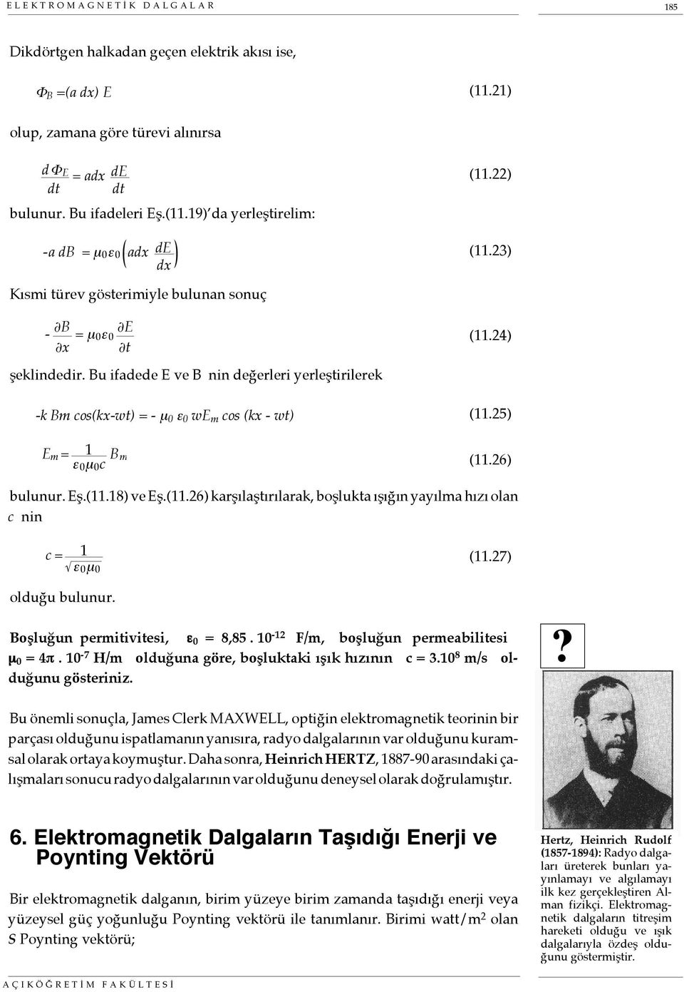 25) E m = 1 ε 0 µ 0 c B m (11.26) bulunur. Eş.(11.18) ve Eş.(11.26) karşılaştırılarak, boşlukta ışığın yayılma hızı olan c nin c = 1 ε 0 µ 0 (11.27) olduğu bulunur. Boşluğun permitivitesi, ε 0 = 8,85.