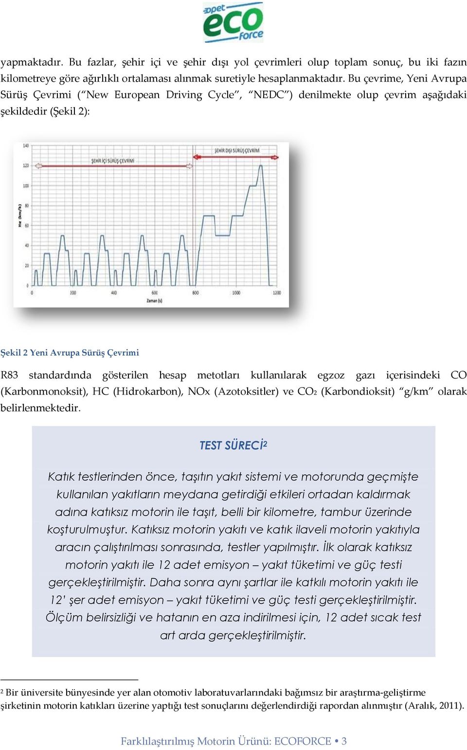 metotları kullanılarak egzoz gazı içerisindeki CO (Karbonmonoksit), HC (Hidrokarbon), NOx (Azotoksitler) ve CO2 (Karbondioksit) g/km olarak belirlenmektedir.