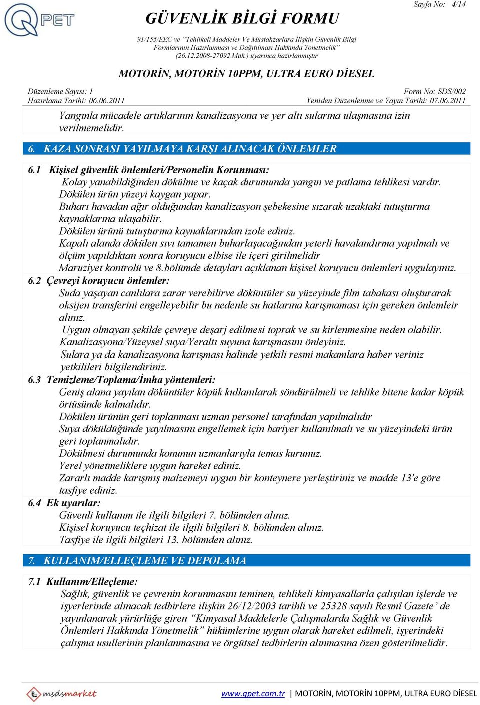 Buharı havadan ağır olduğundan kanalizasyon şebekesine sızarak uzaktaki tutuşturma kaynaklarına ulaşabilir. Dökülen ürünü tutuşturma kaynaklarından izole ediniz.