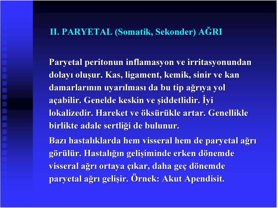 İyi lokalizedir. Hareket ve öksürükle kle artar. Genellikle birlikte adale sertliği i de bulunur.