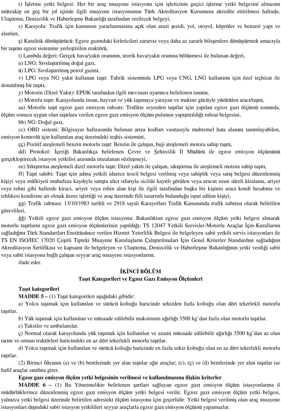 ve benzeri yapı ve alanları, ş) Katalitik dönüştürücü: Egzoz gazındaki kirleticileri zararsız veya daha az zararlı bileşenlere dönüştürmek amacıyla bir taşıtın egzoz sistemine yerleştirilen reaktörü,