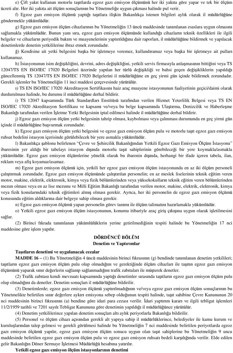 f) Egzoz gazı emisyon ölçümü yaptığı taşıtlara ilişkin Bakanlıkça istenen bilgileri aylık olarak il müdürlüğüne göndermekle yükümlüdür.