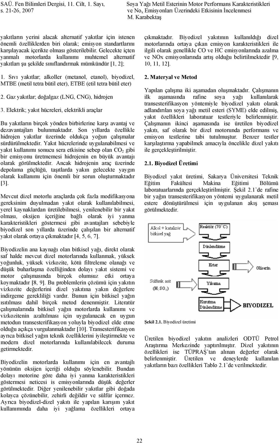 Sıvı yakıtlar; alkoller (metanol, etanol), biyodizel, MTBE (metil tetra bütil eter), ETBE (etil tetra bütil eter) 2. Gaz yakıtlar; doğalgaz (LNG, CNG), hidrojen 3.