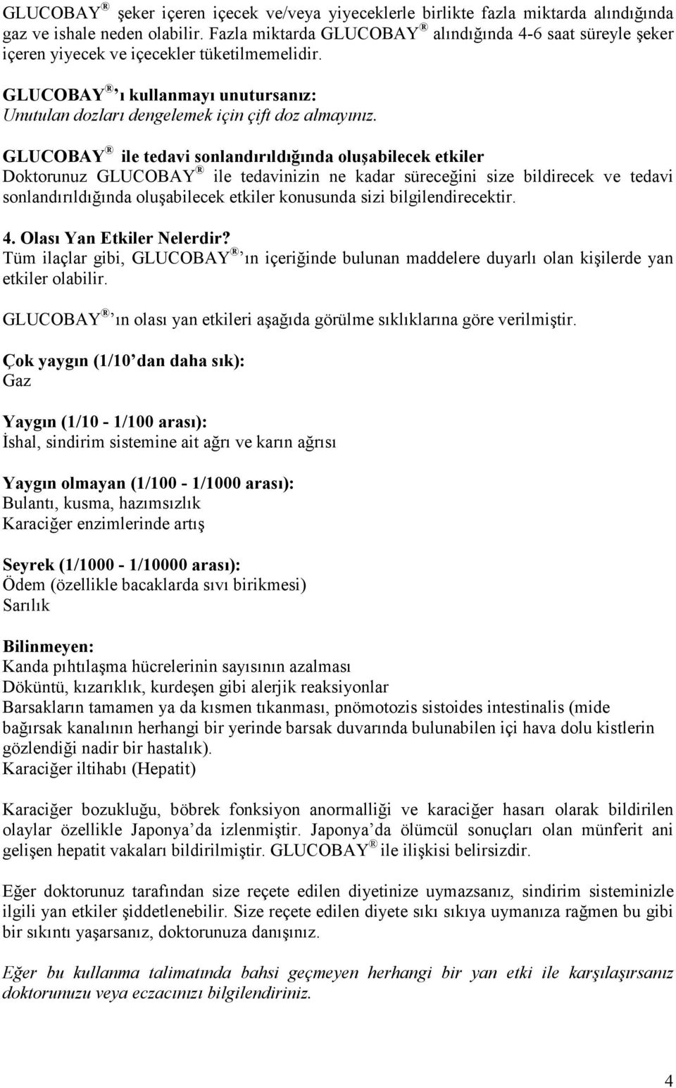 GLUCOBAY ile tedavi sonlandırıldığında oluşabilecek etkiler Doktorunuz GLUCOBAY ile tedavinizin ne kadar süreceğini size bildirecek ve tedavi sonlandırıldığında oluşabilecek etkiler konusunda sizi