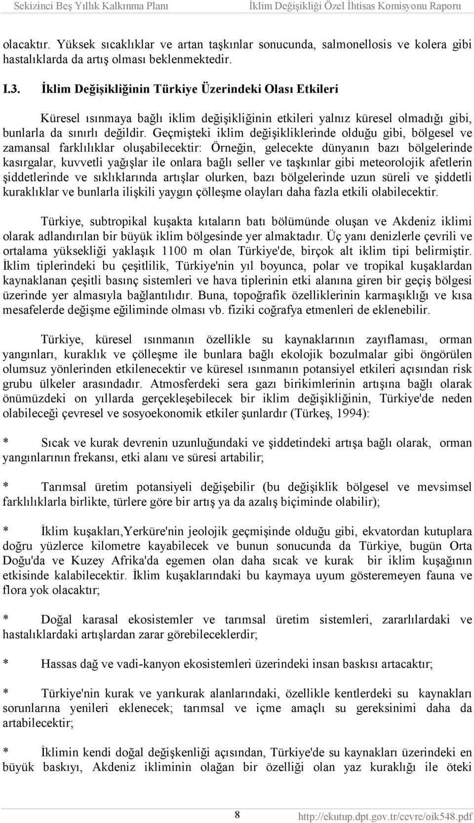 Geçmişteki iklim değişikliklerinde olduğu gibi, bölgesel ve zamansal farklõlõklar oluşabilecektir: Örneğin, gelecekte dünyanõn bazõ bölgelerinde kasõrgalar, kuvvetli yağõşlar ile onlara bağlõ seller