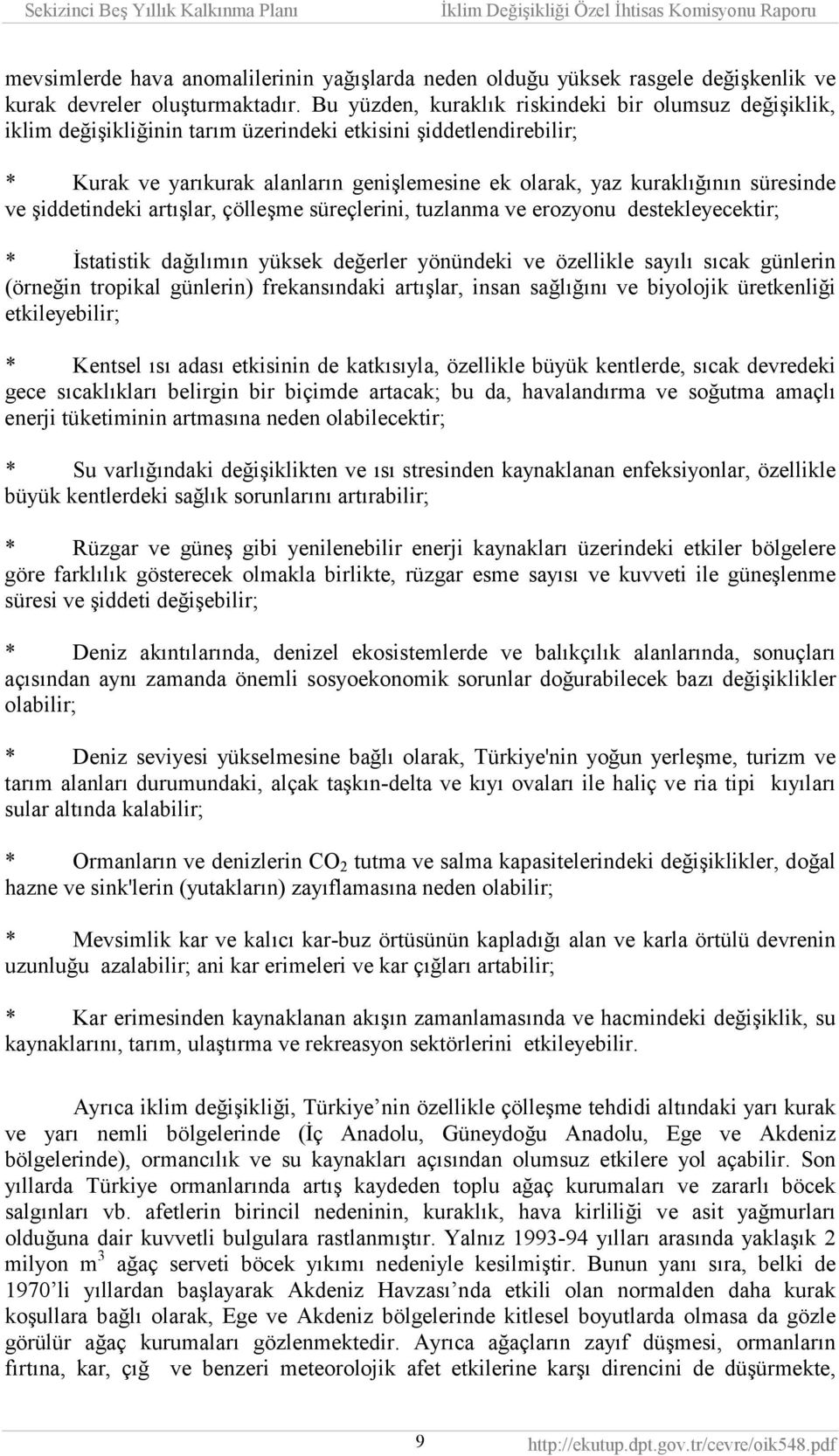 süresinde ve şiddetindeki artõşlar, çölleşme süreçlerini, tuzlanma ve erozyonu destekleyecektir; * İstatistik dağõlõmõn yüksek değerler yönündeki ve özellikle sayõlõ sõcak günlerin (örneğin tropikal