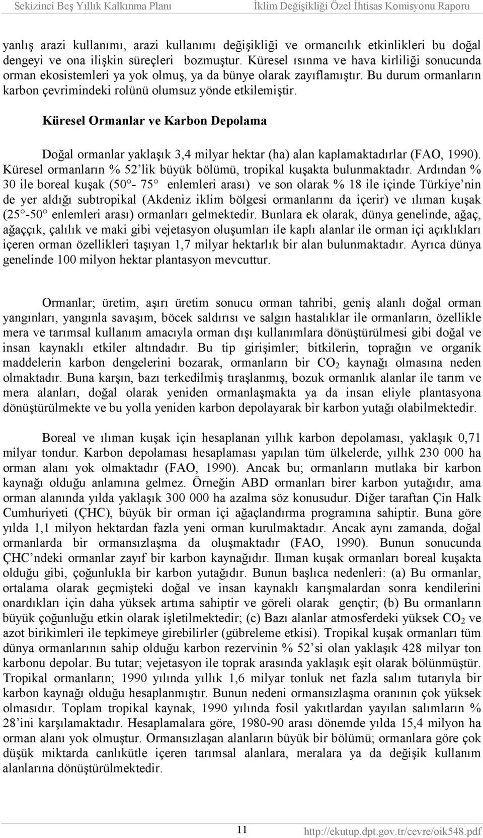 Küresel Ormanlar ve Karbon Depolama Doğal ormanlar yaklaşõk 3,4 milyar hektar (ha) alan kaplamaktadõrlar (FAO, 1990). Küresel ormanlarõn % 52 lik büyük bölümü, tropikal kuşakta bulunmaktadõr.