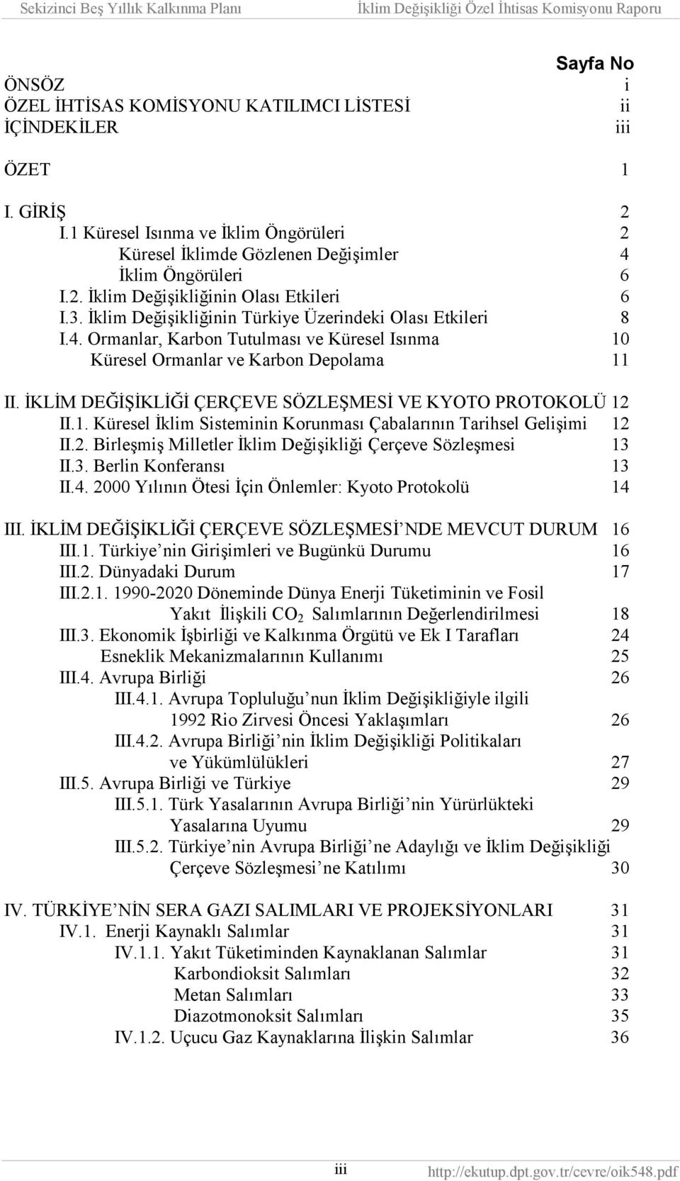 İKLİM DEĞİŞİKLİĞİ ÇERÇEVE SÖZLEŞMESİ VE KYOTO PROTOKOLÜ 12 II.1. Küresel İklim Sisteminin Korunmasõ Çabalarõnõn Tarihsel Gelişimi 12 II.2. Birleşmiş Milletler İklim Değişikliği Çerçeve Sözleşmesi 13 II.