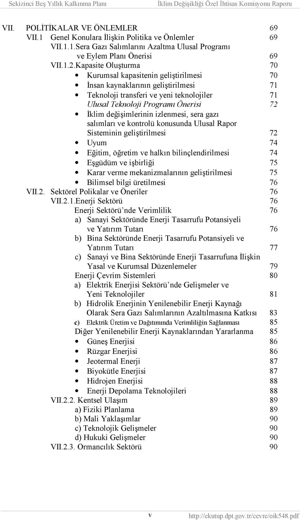 değişimlerinin izlenmesi, sera gazõ salõmlarõ ve kontrolü konusunda Ulusal Rapor Sisteminin geliştirilmesi 72 Uyum 74 Eğitim, öğretim ve halkõn bilinçlendirilmesi 74 Eşgüdüm ve işbirliği 75 Karar