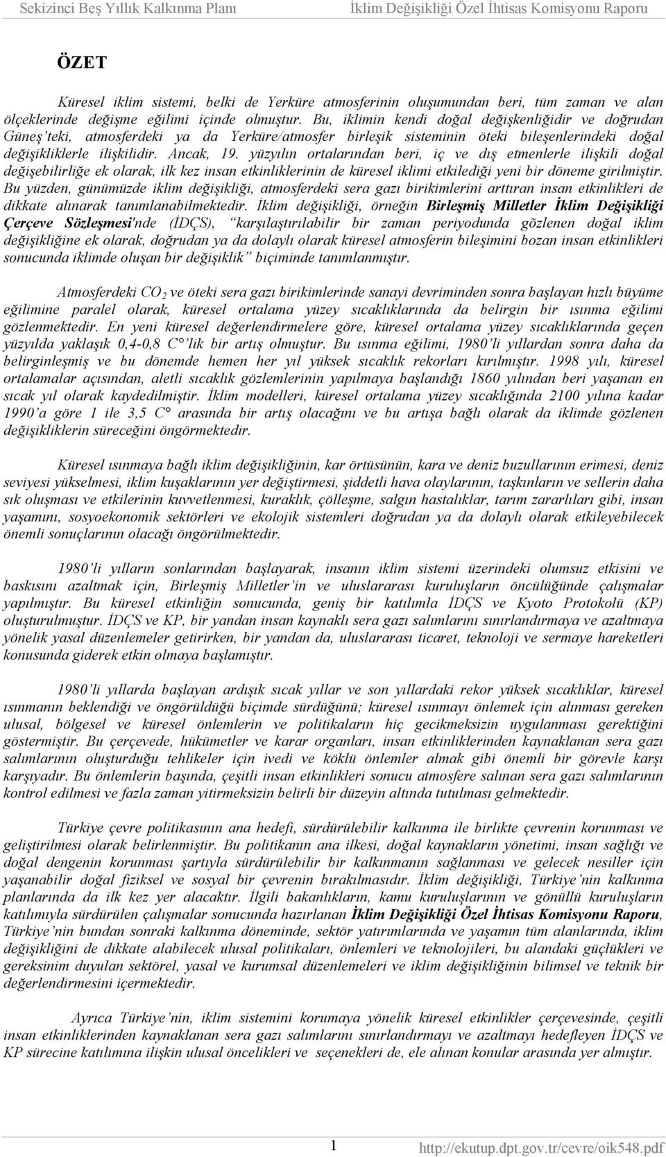 yüzyõlõn ortalarõndan beri, iç ve dõş etmenlerle ilişkili doğal değişebilirliğe ek olarak, ilk kez insan etkinliklerinin de küresel iklimi etkilediği yeni bir döneme girilmiştir.