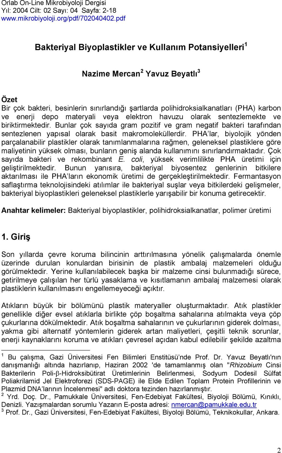 materyali veya elektron havuzu olarak sentezlemekte ve biriktirmektedir. Bunlar çok sayıda gram pozitif ve gram negatif bakteri tarafından sentezlenen yapısal olarak basit makromoleküllerdir.