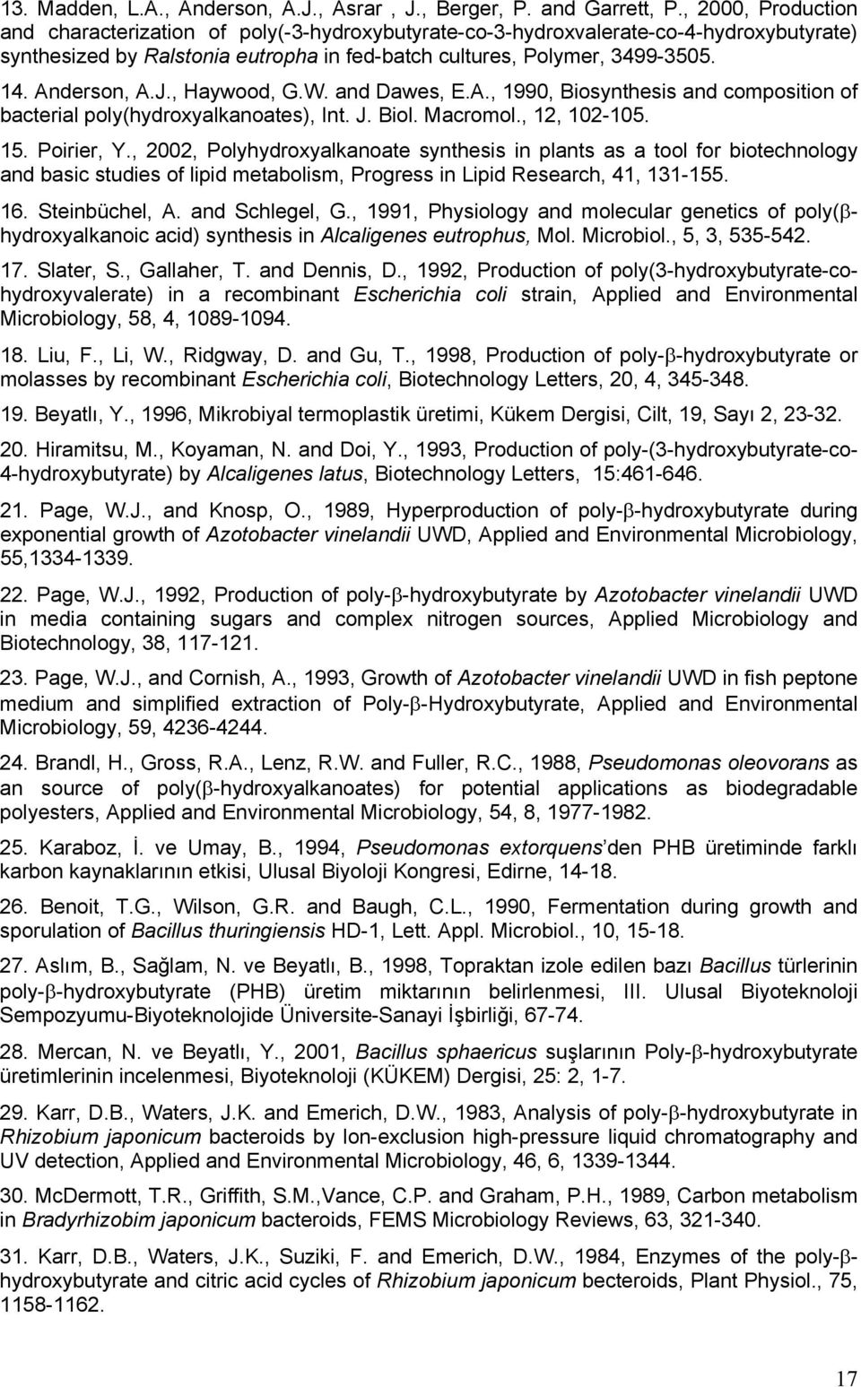 Anderson, A.J., Haywood, G.W. and Dawes, E.A., 1990, Biosynthesis and composition of bacterial poly(hydroxyalkanoates), Int. J. Biol. Macromol., 12, 102-105. 15. Poirier, Y.
