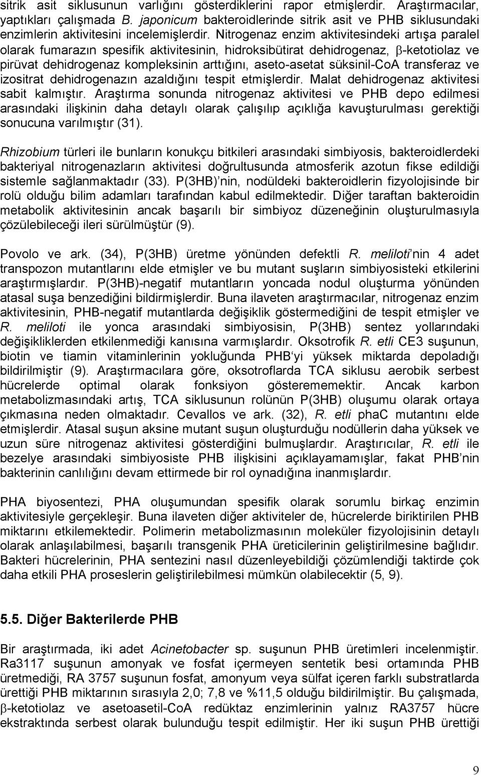 Nitrogenaz enzim aktivitesindeki artışa paralel olarak fumarazın spesifik aktivitesinin, hidroksibütirat dehidrogenaz, β-ketotiolaz ve pirüvat dehidrogenaz kompleksinin arttığını, aseto-asetat