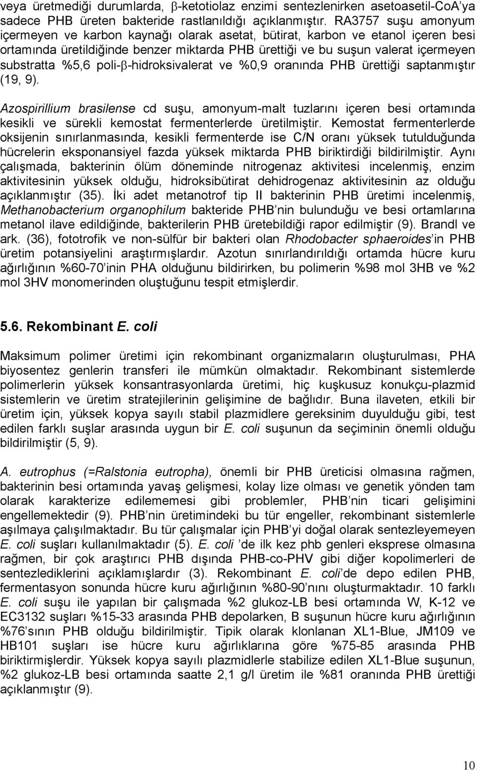 poli-β-hidroksivalerat ve %0,9 oranında PHB ürettiği saptanmıştır (19, 9).