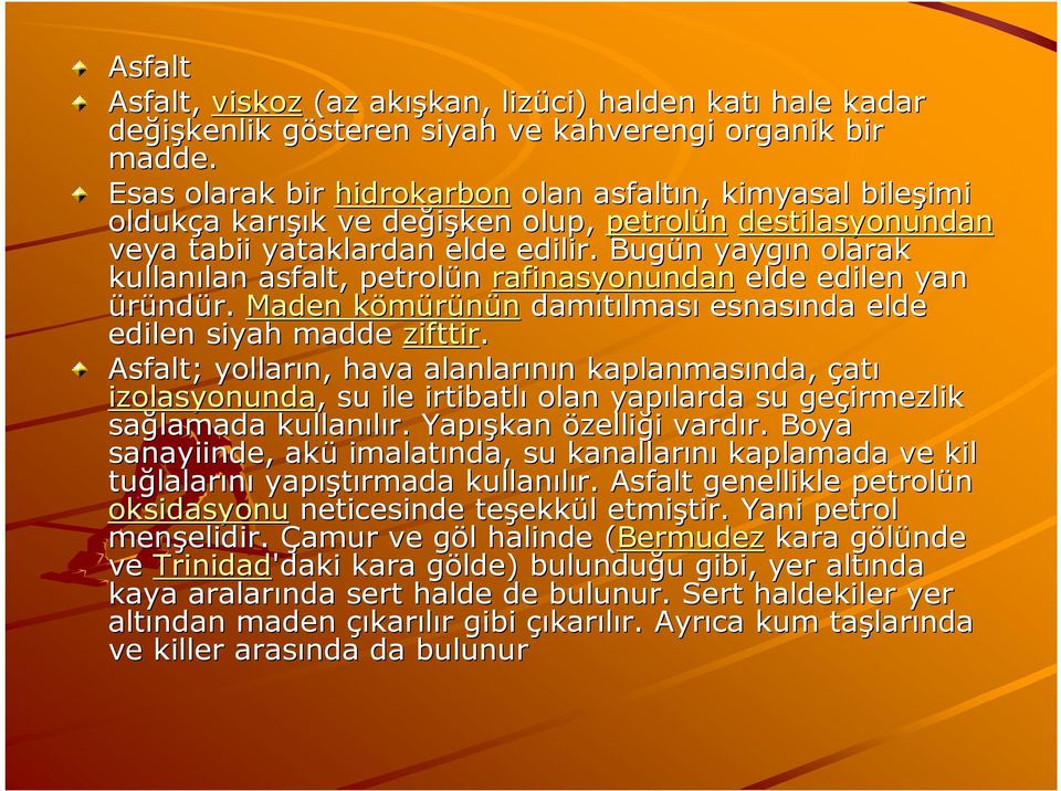 Bugün n yaygın n olarak kullanılan lan asfalt, petrolün rafinasyonundan elde edilen yan üründür. Maden kömürününk damıtılmas lması esnasında nda elde edilen siyah madde zifttir.