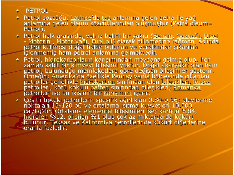 yeraltından çıkarılan işlenmemiş ham petrol anlamına na gelmektedir. Petrol, hidrokarbonların karışı ışımından meydana gelmiş olup, her zaman sabit bir kimyevi bileşimi imi yoktur.