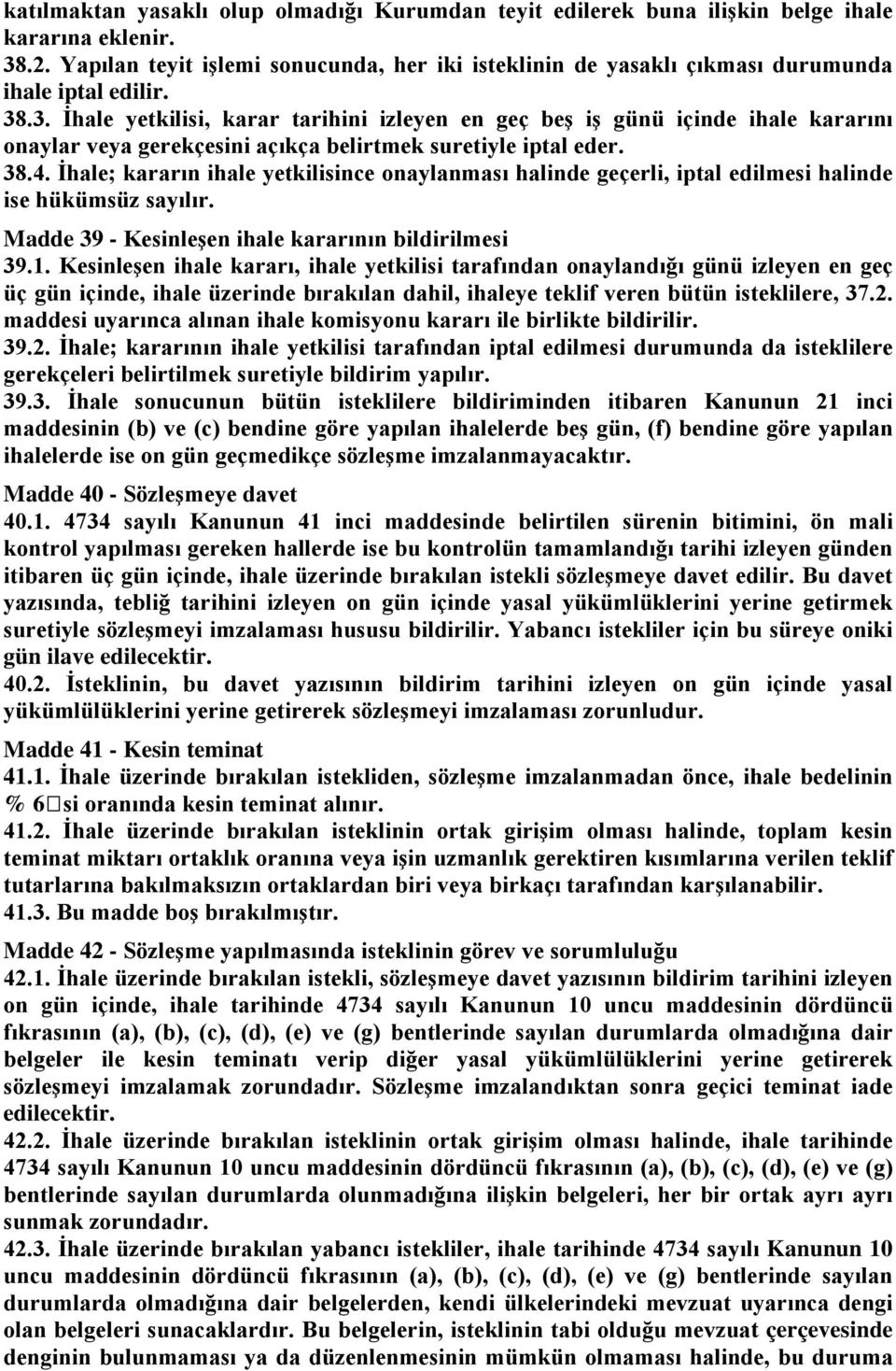 .3. İhale yetkilisi, karar tarihini izleyen en geç beş iş günü içinde ihale kararını onaylar veya gerekçesini açıkça belirtmek suretiyle iptal eder. 38.4.