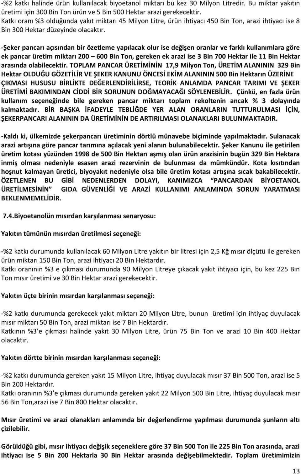 -Şeker pancarı açısından bir özetleme yapılacak olur ise değişen oranlar ve farklı kullanımlara göre ek pancar üretim miktarı 200 600 Bin Ton, gereken ek arazi ise 3 Bin 700 Hektar ile 11 Bin Hektar