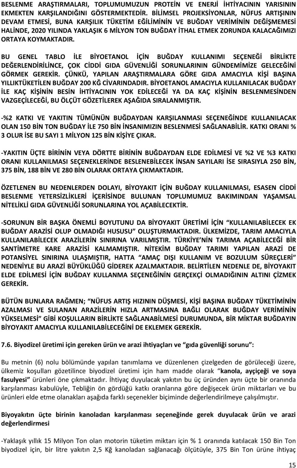 KALACAĞIMIZI ORTAYA KOYMAKTADIR. BU GENEL TABLO İLE BİYOETANOL İÇİN BUĞDAY KULLANIMI SEÇENEĞİ BİRLİKTE DEĞERLENDİRİLİNCE, ÇOK CİDDİ GIDA GÜVENLİĞİ SORUNLARININ GÜNDEMİMİZE GELECEĞİNİ GÖRMEK GEREKİR.