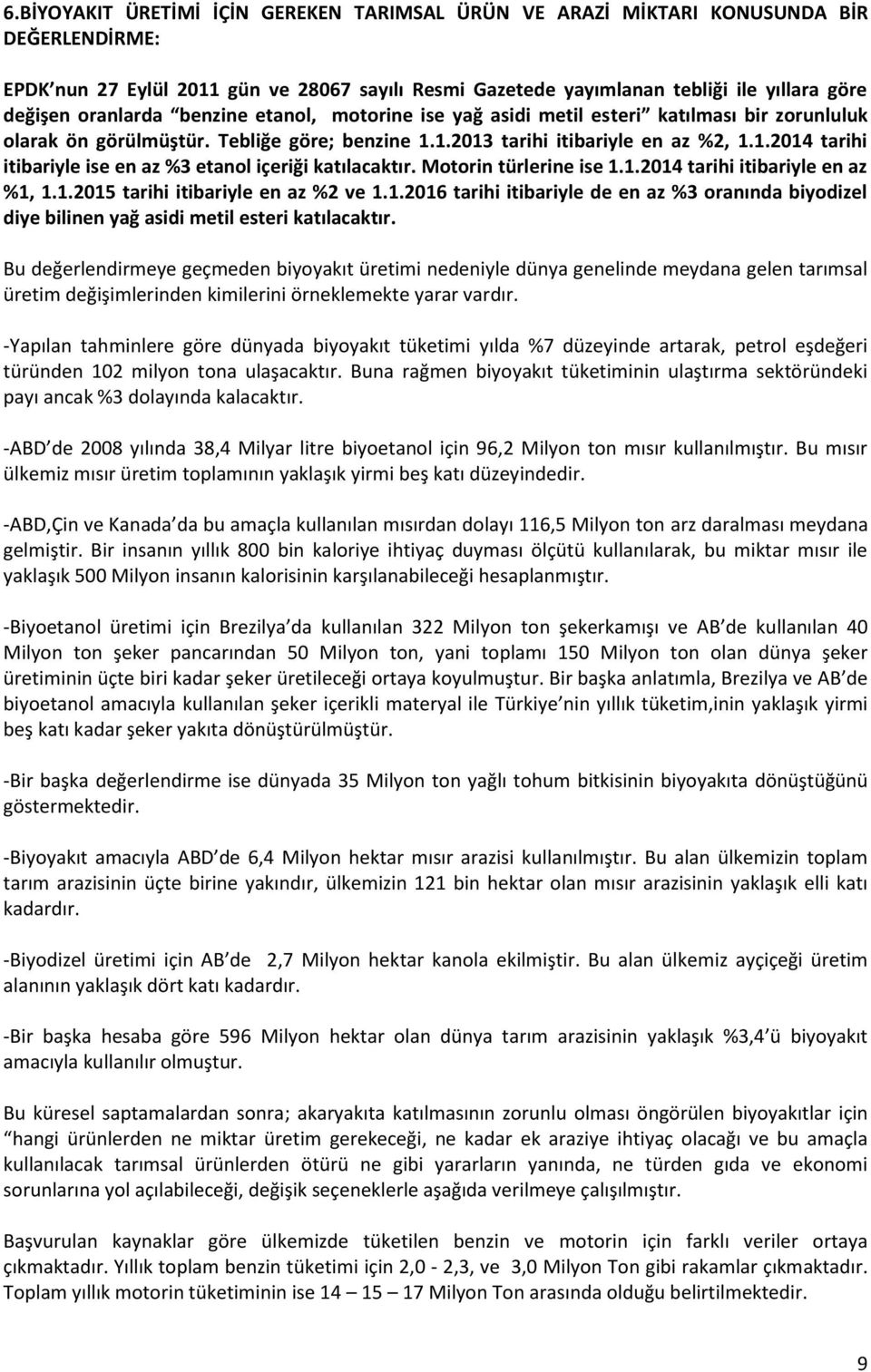 Motorin türlerine ise 1.1.2014 tarihi itibariyle en az %1, 1.1.2015 tarihi itibariyle en az %2 ve 1.1.2016 tarihi itibariyle de en az %3 oranında biyodizel diye bilinen yağ asidi metil esteri katılacaktır.