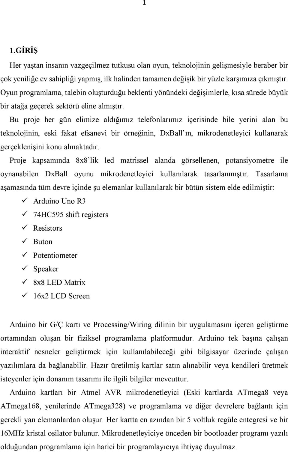 Bu proje her gün elimize aldığımız telefonlarımız içerisinde bile yerini alan bu teknolojinin, eski fakat efsanevi bir örneğinin, DxBall ın, mikrodenetleyici kullanarak gerçeklenişini konu almaktadır.