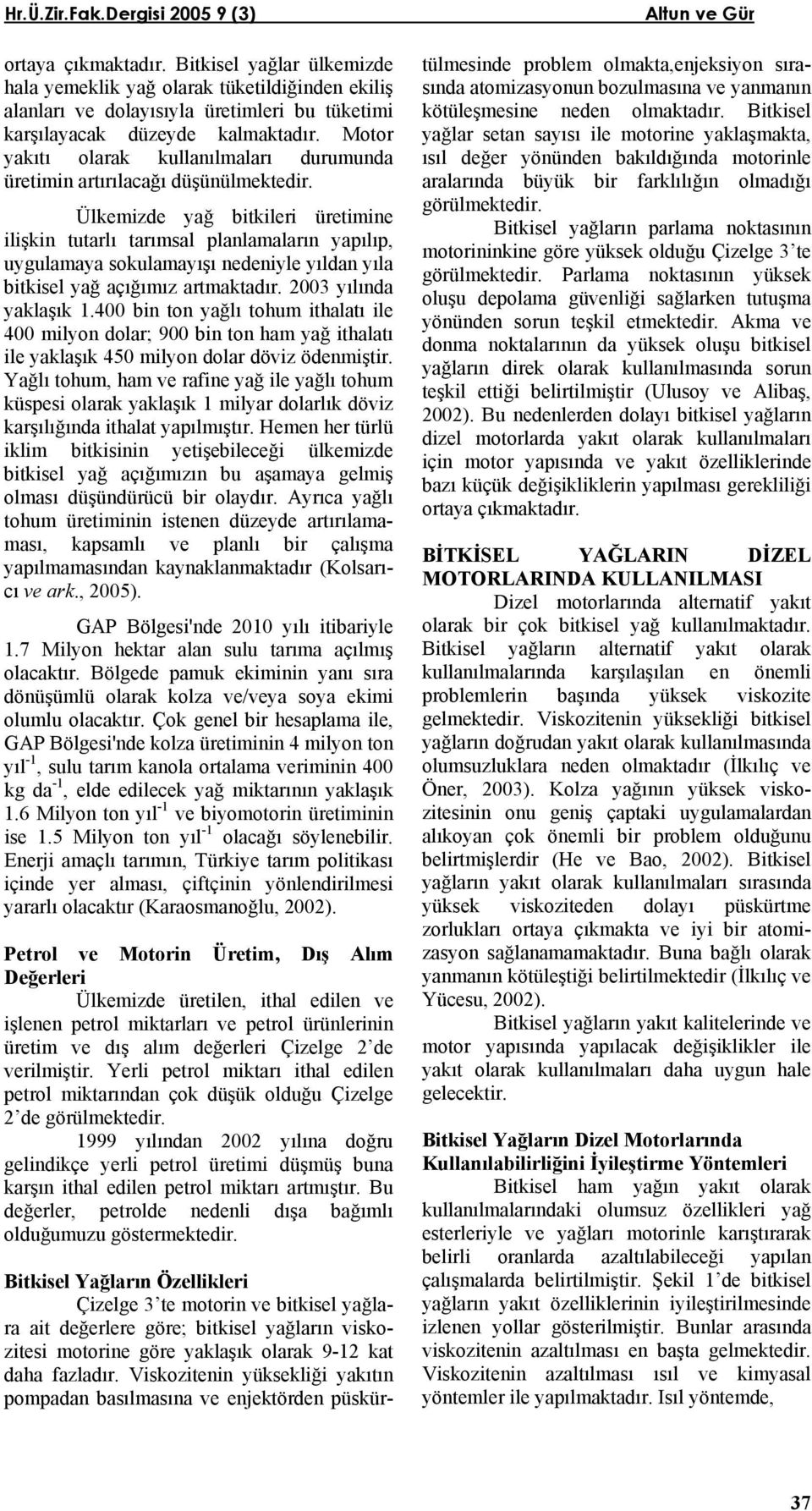 Ülkemizde yağ bitkileri üretimine ilişkin tutarlı tarımsal planlamaların yapılıp, uygulamaya sokulamayışı nedeniyle yıldan yıla bitkisel yağ açığımız artmaktadır. 2003 yılında yaklaşık 1.