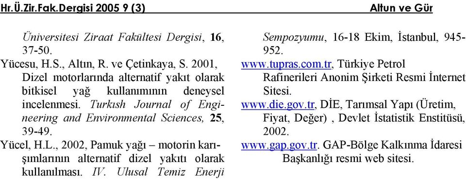 Yücel, H.L., 2002, Pamuk yağı motorin karışımlarının alternatif dizel yakıtı olarak kullanılması. IV. Ulusal Temiz Enerji Sempozyumu, 16-18 Ekim, İstanbul, 945-952. www.