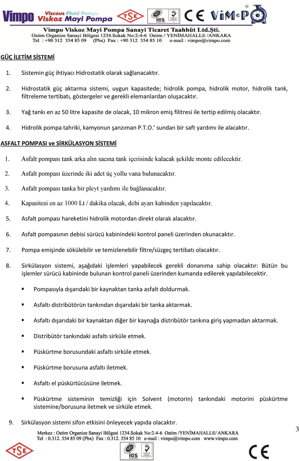 Yağ tankı en az 50 litre kapasite de olacak, 10 mikron emiş filitresi ile tertip edilmiş olacaktır. 4. Hidrolik pompa tahriki, kamyonun şanzıman P.T.O. sundan bir saft yardımı ile alacaktır.