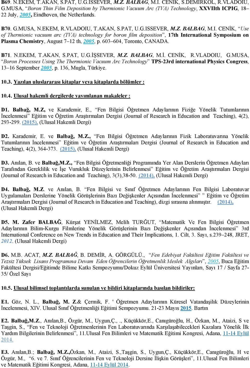 Z. BALBAG, M.I. CENİK, Use of Thermionic vacuum arc (TVA) technology for boron film deposition, 17th International Symposium on Plasma Chemistry, August 7 12 th, 2005, p. 603 604, Toronto, CANADA.