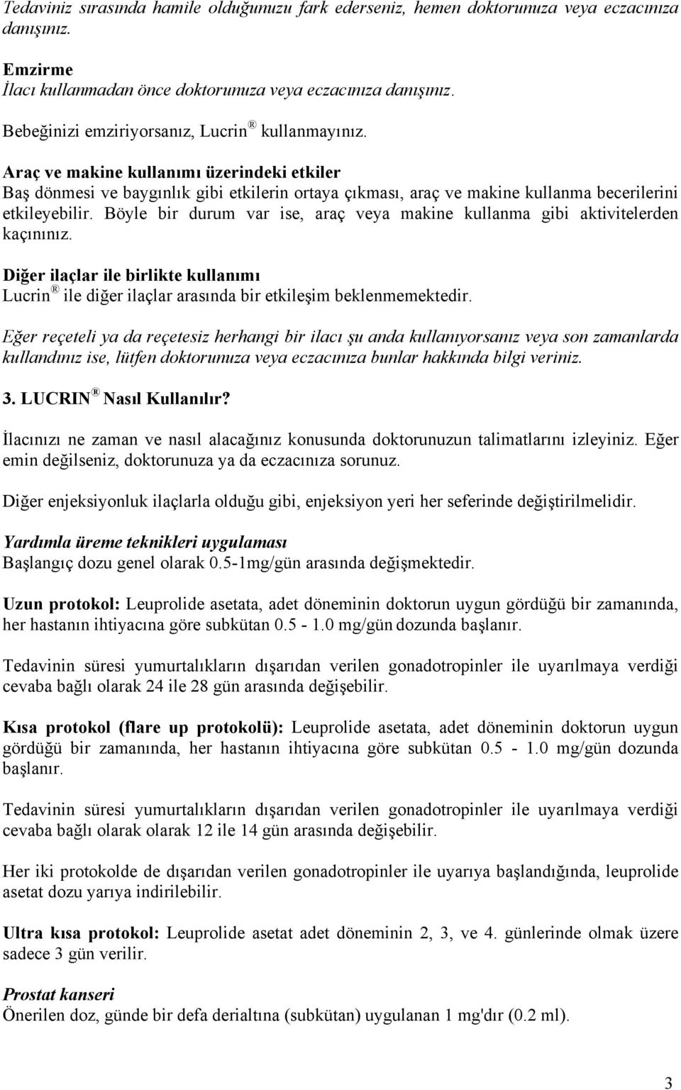 Böyle bir durum var ise, araç veya makine kullanma gibi aktivitelerden kaçınınız. Diğer ilaçlar ile birlikte kullanımı Lucrin ile diğer ilaçlar arasında bir etkileşim beklenmemektedir.