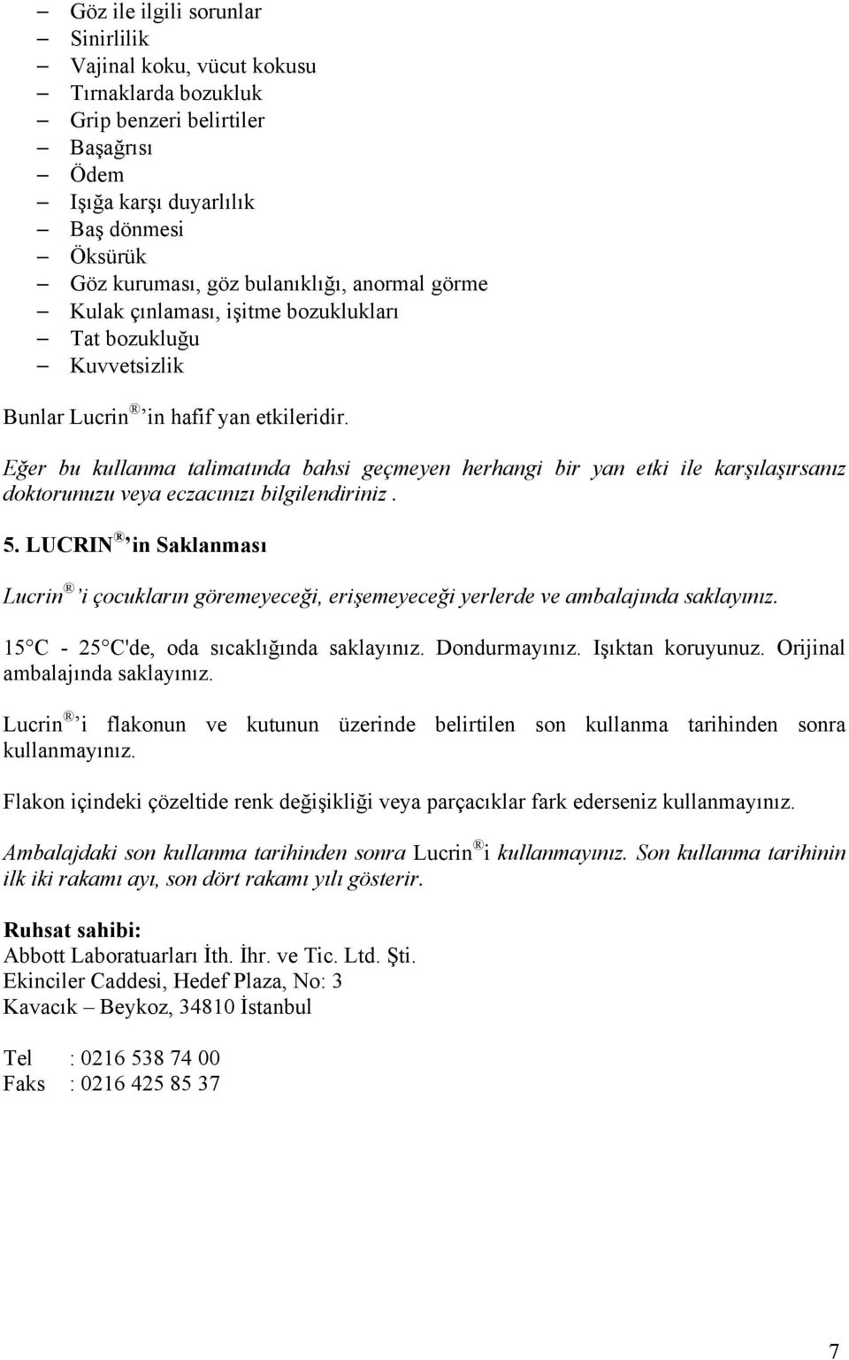 Eğer bu kullanma talimatında bahsi geçmeyen herhangi bir yan etki ile karşılaşırsanız doktorunuzu veya eczacınızı bilgilendiriniz. 5.