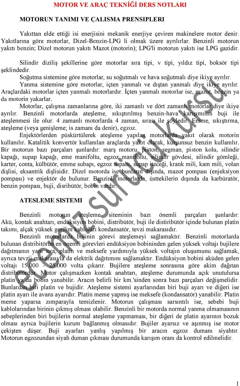 Silindir diziliş şekillerine göre motorlar sıra tipi, v tipi, yıldız tipi, boksör tipi şeklindedir. Soğutma sistemine göre motorlar, su soğutmalı ve hava soğutmalı diye ikiye ayrılır.