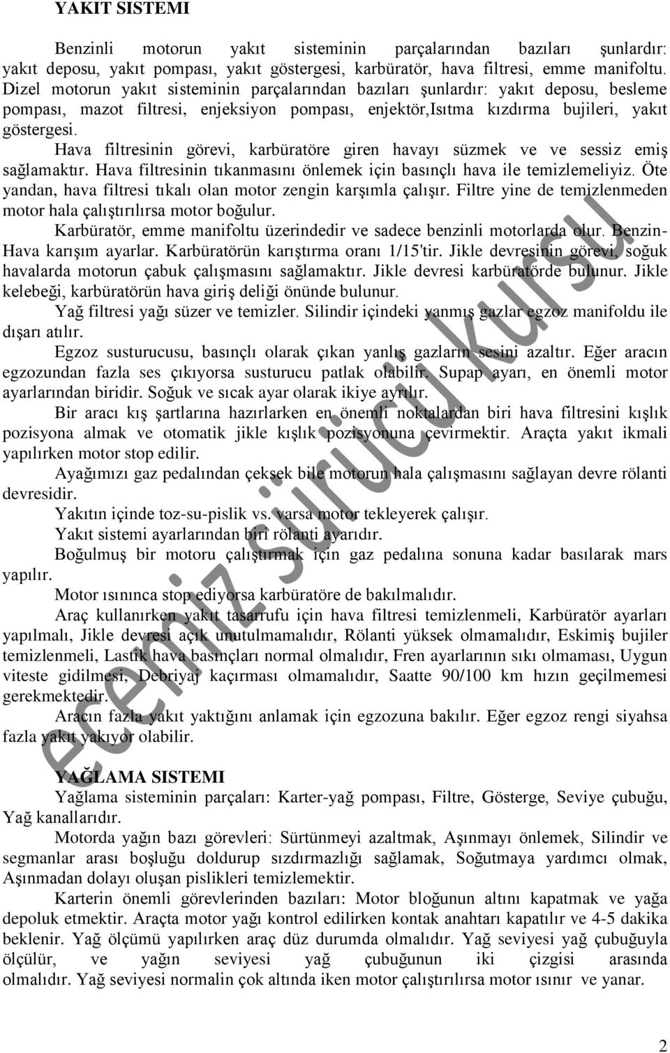 Hava filtresinin görevi, karbüratöre giren havayı süzmek ve ve sessiz emiş sağlamaktır. Hava filtresinin tıkanmasını önlemek için basınçlı hava ile temizlemeliyiz.