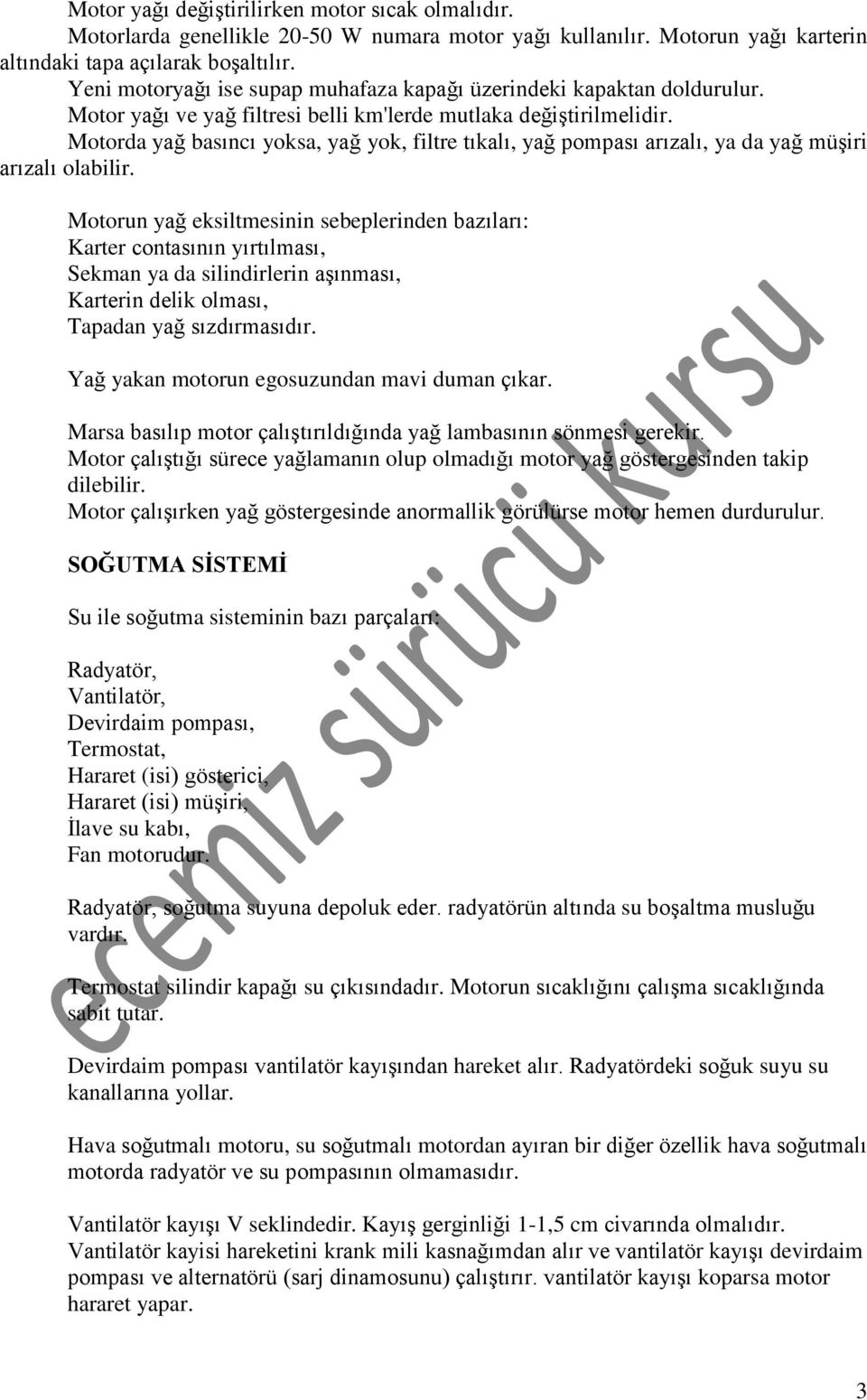 Motorda yağ basıncı yoksa, yağ yok, filtre tıkalı, yağ pompası arızalı, ya da yağ müşiri arızalı olabilir.