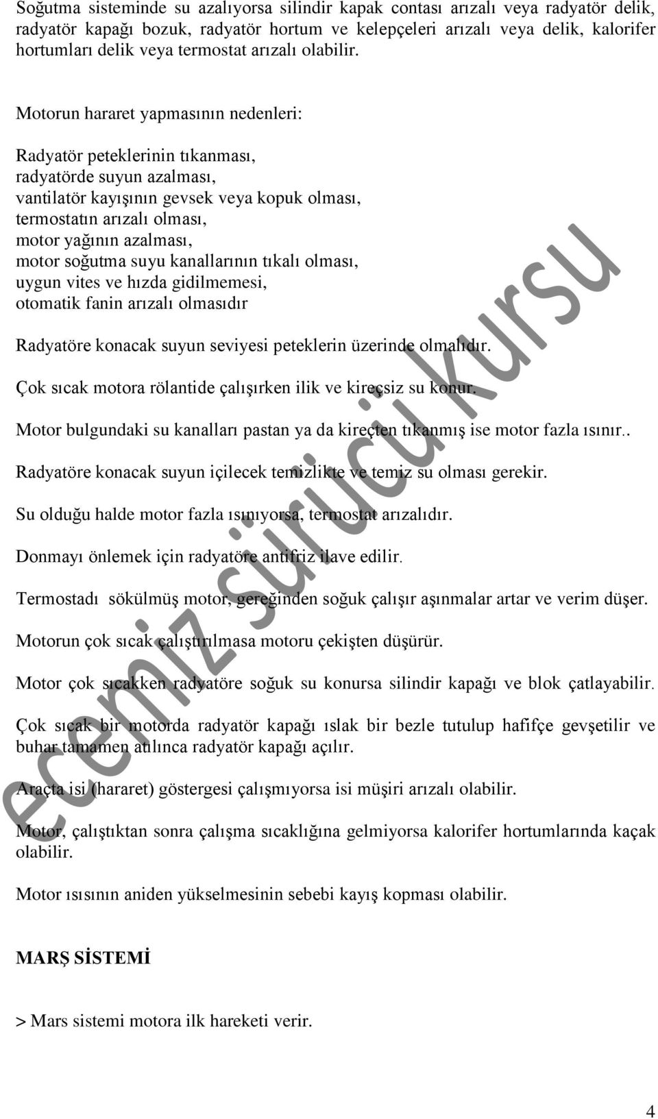 Motorun hararet yapmasının nedenleri: Radyatör peteklerinin tıkanması, radyatörde suyun azalması, vantilatör kayışının gevsek veya kopuk olması, termostatın arızalı olması, motor yağının azalması,