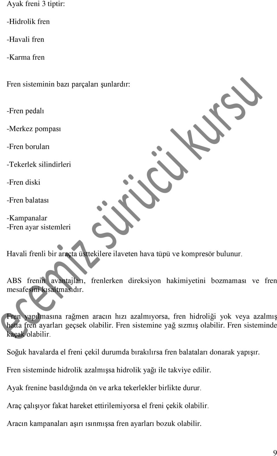 ABS frenin avantajları, frenlerken direksiyon hakimiyetini bozmaması ve fren mesafesini kısaltmasıdır.