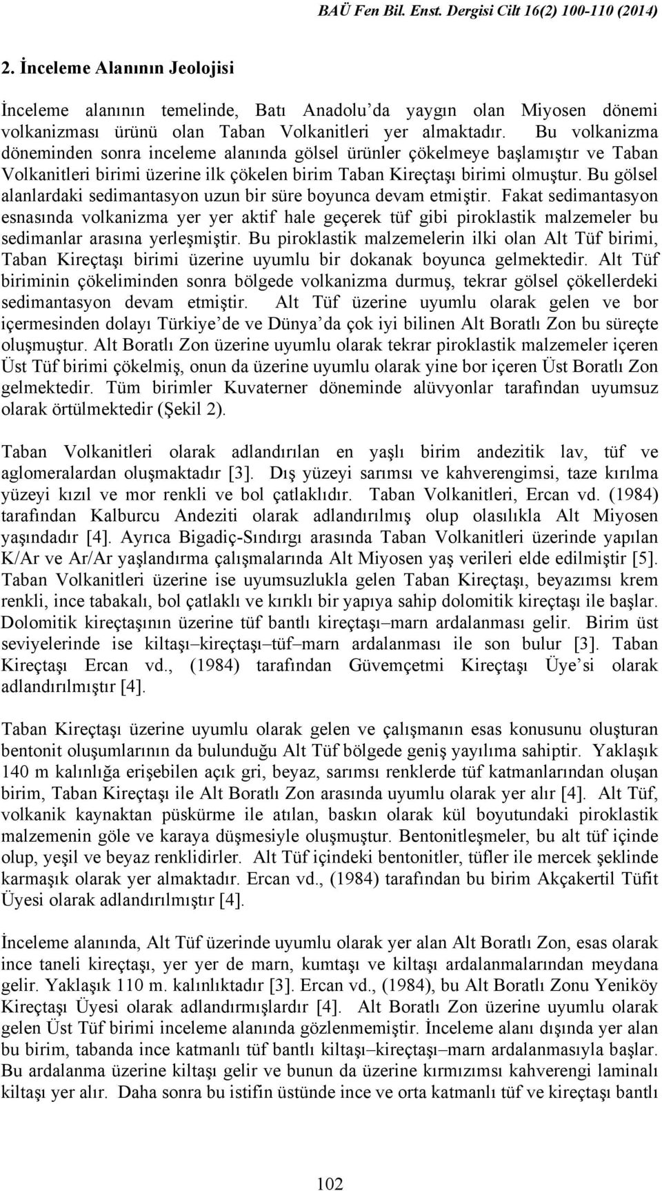 Bu gölsel alanlardaki sedimantasyon uzun bir süre boyunca devam etmiştir.