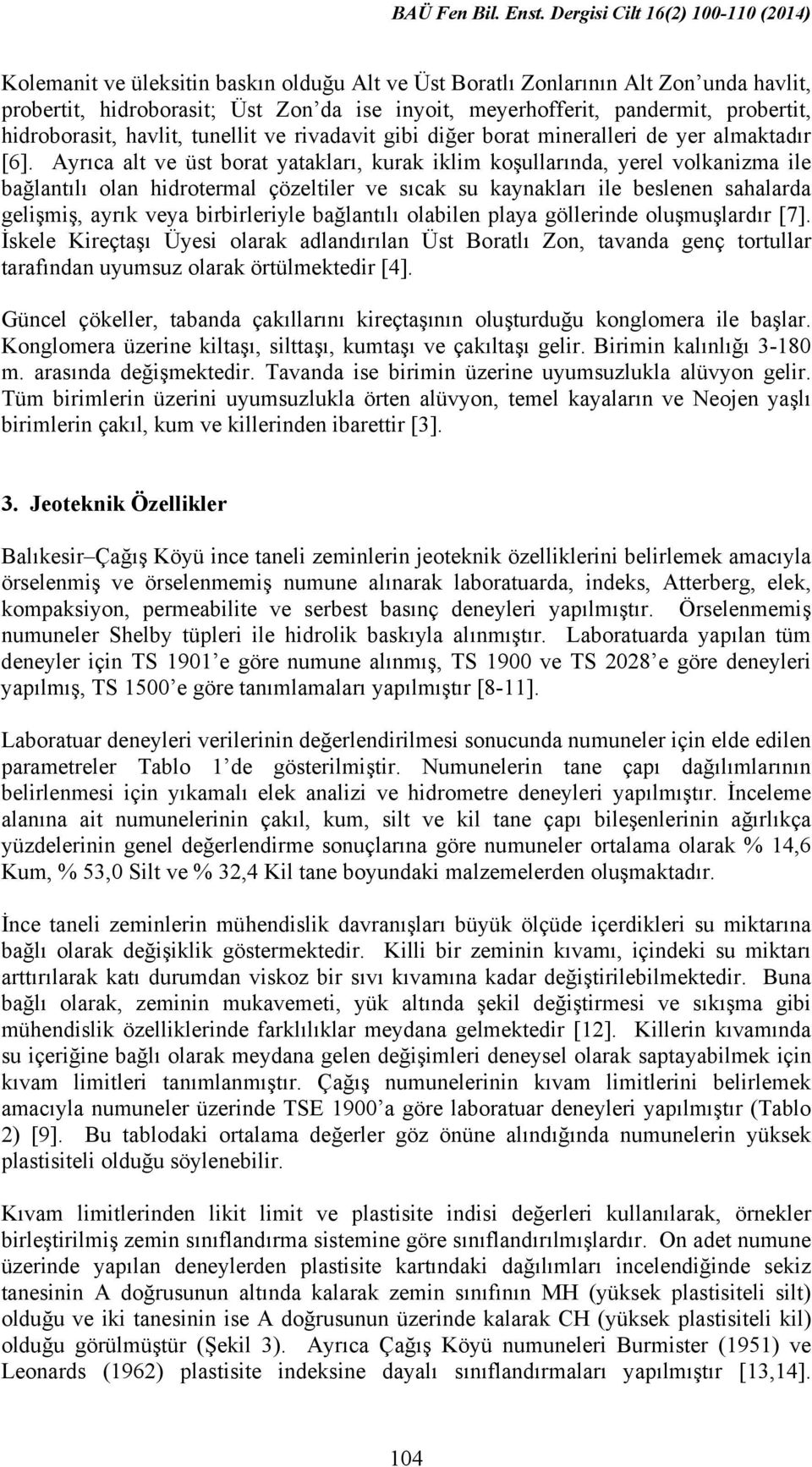 Ayrıca alt ve üst borat yatakları, kurak iklim koşullarında, yerel volkanizma ile bağlantılı olan hidrotermal çözeltiler ve sıcak su kaynakları ile beslenen sahalarda gelişmiş, ayrık veya