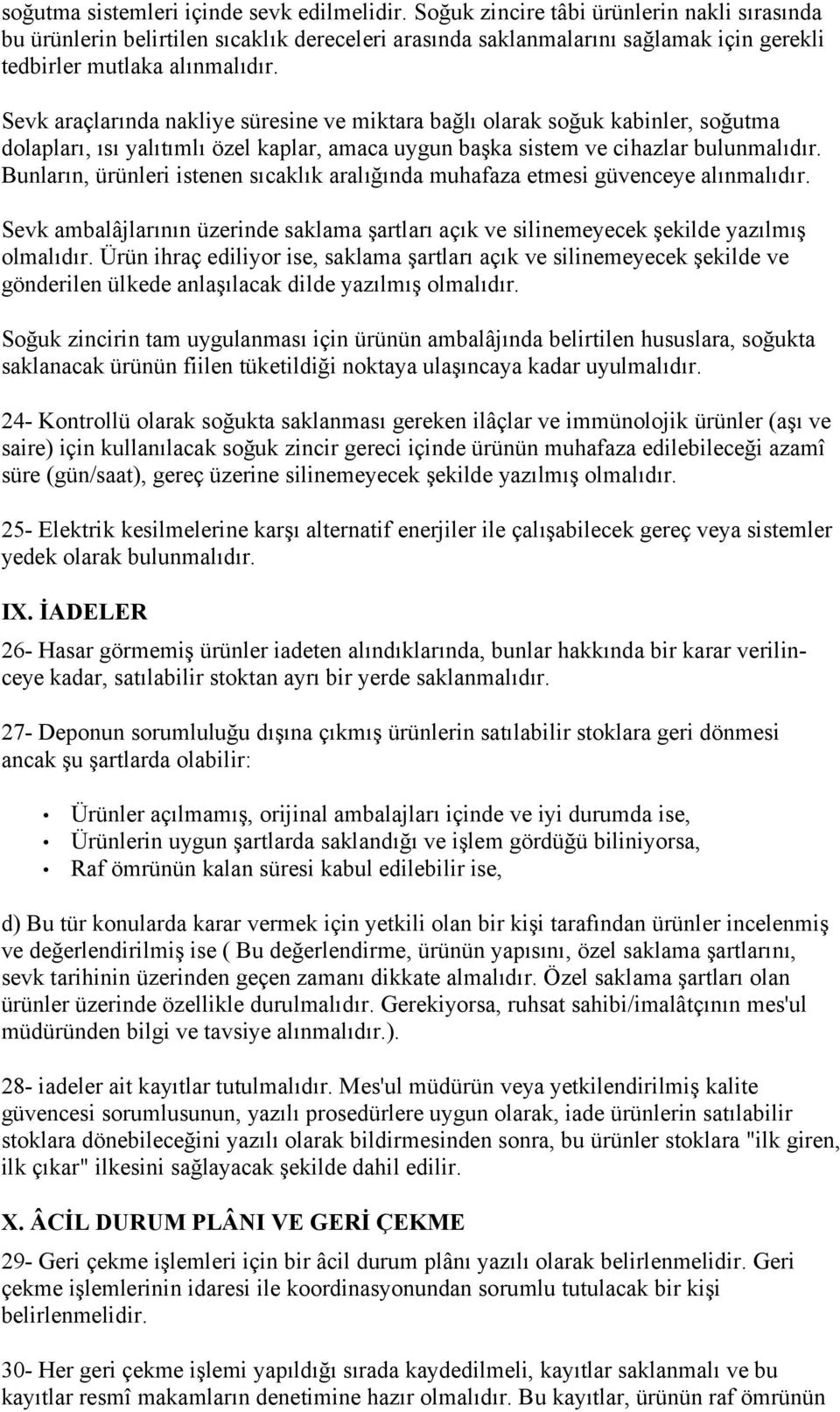 Sevk araçlarında nakliye süresine ve miktara bağlı olarak soğuk kabinler, soğutma dolapları, ısı yalıtımlı özel kaplar, amaca uygun başka sistem ve cihazlar bulunmalıdır.