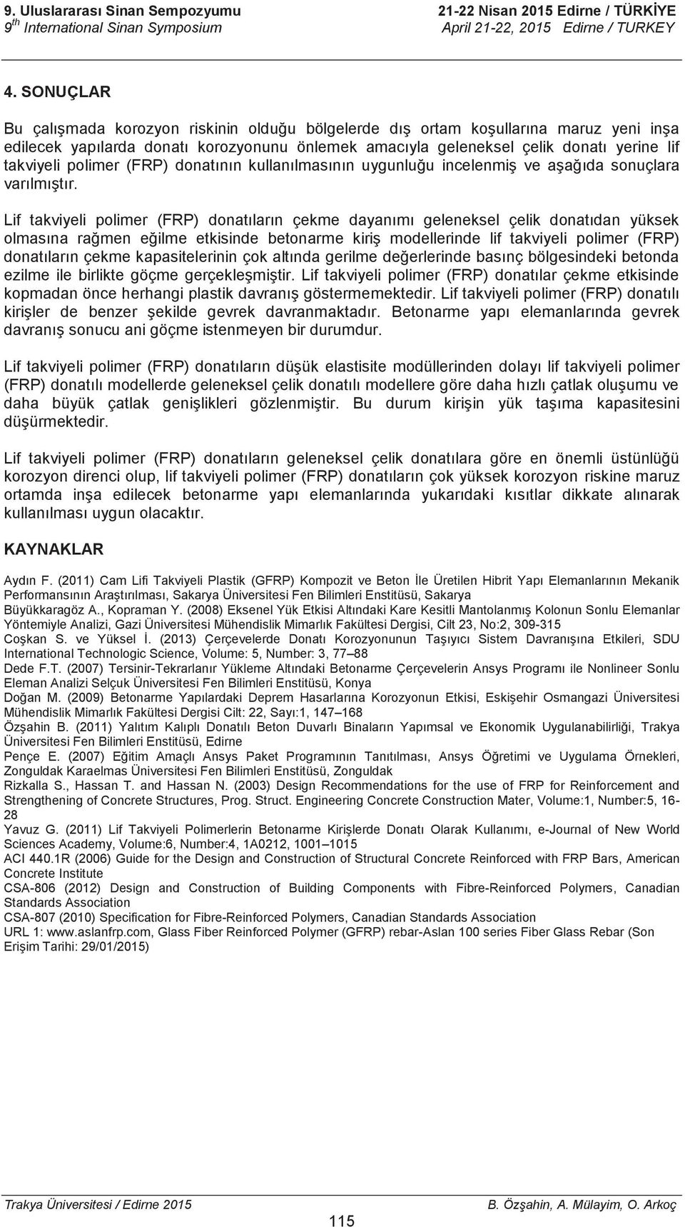 Lif takviyeli polimer (FRP) donatıların çekme dayanımı geleneksel çelik donatıdan yüksek olmasına rağmen eğilme etkisinde betonarme kiriş modellerinde lif takviyeli polimer (FRP) donatıların çekme