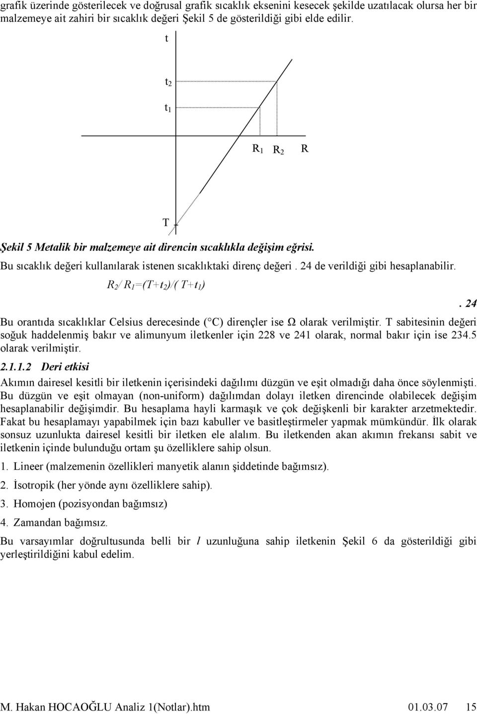 4 Bu orntıd sıcklıklr Celsius derecesinde ( C) dirençler ise Ω olrk verilmiştir. T sbitesinin değeri soğuk hddelenmiş bkır ve limunyum iletkenler için 8 ve 4 olrk, norml bkır için ise 34.