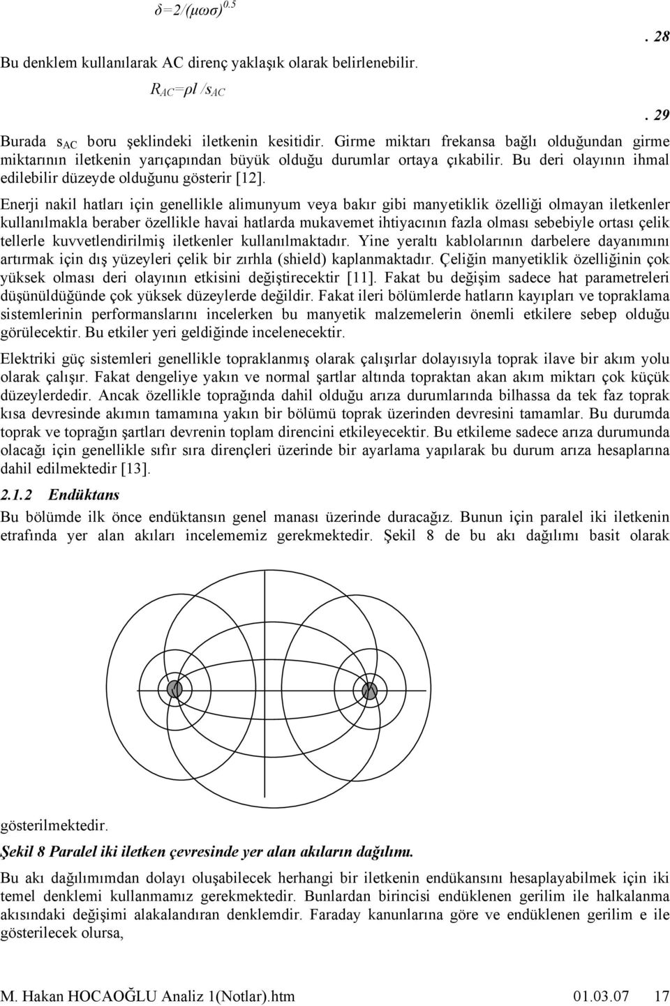 Enerji nkil htlrı için genellikle limunyum vey bkır gibi mnyetiklik özelliği olmyn iletkenler kullnılmkl berber özellikle hvi htlrd mukvemet ihtiycının fzl olmsı sebebiyle ortsı çelik tellerle